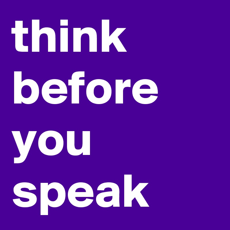 think before you speak