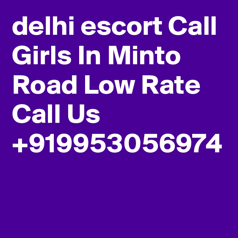 delhi escort Call Girls In Minto Road Low Rate Call Us +919953056974 