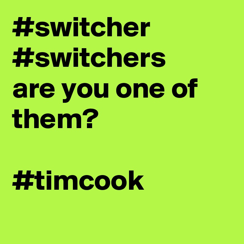 #switcher
#switchers
are you one of them?

#timcook
