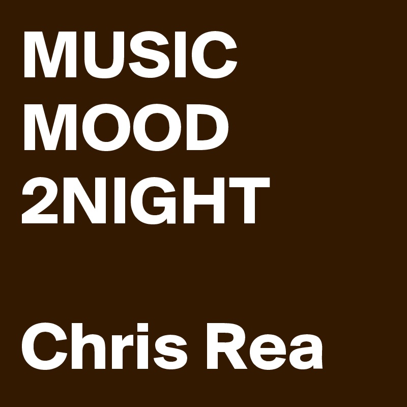 MUSIC MOOD 2NIGHT

Chris Rea