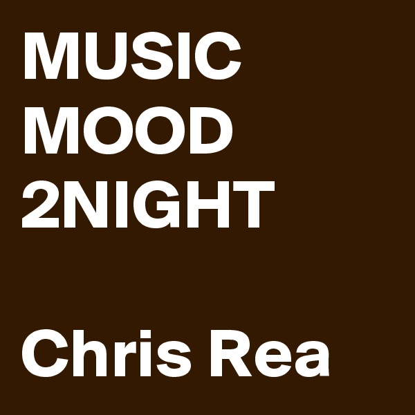 MUSIC MOOD 2NIGHT

Chris Rea