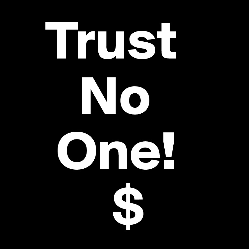    Trust
      No
    One!
         $