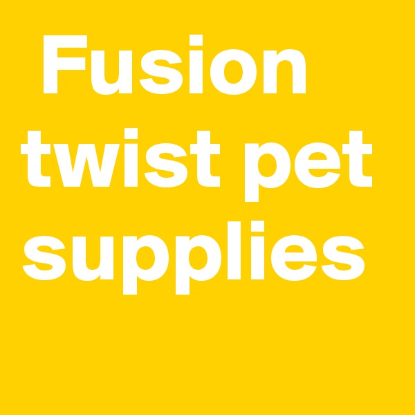 Fusion twist pet supplies