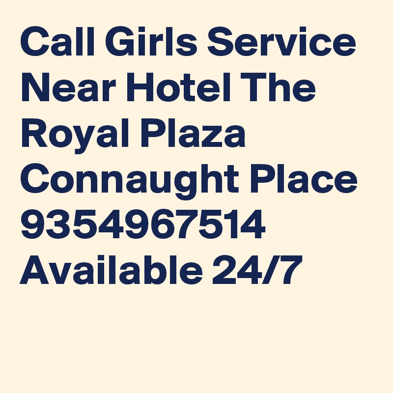 Call Girls Service Near Hotel The Royal Plaza Connaught Place 9354967514 Available 24/7
