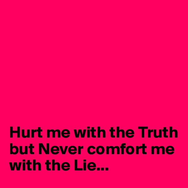 






Hurt me with the Truth but Never comfort me with the Lie...