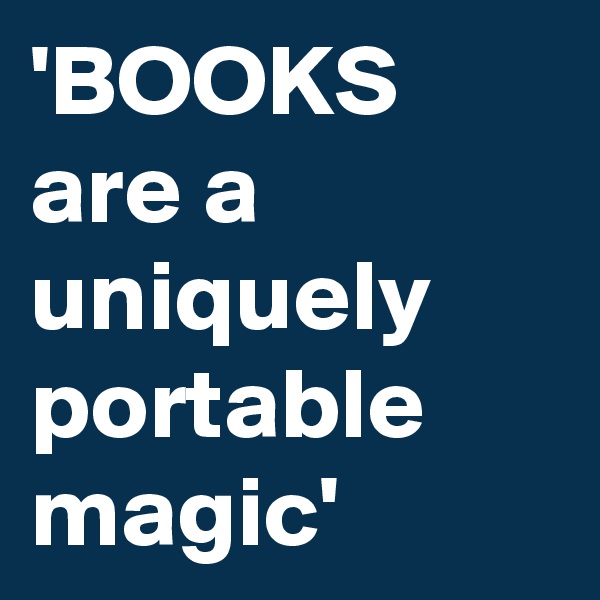 'BOOKS are a uniquely portable magic'