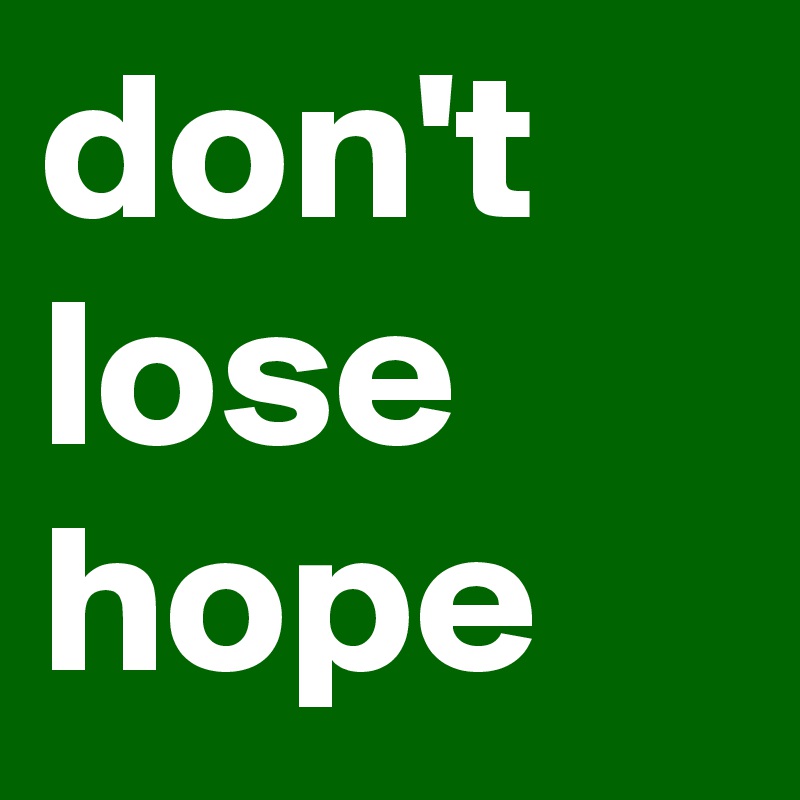 don't lose 
hope