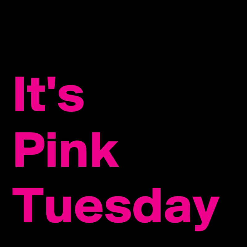 
It's 
Pink Tuesday