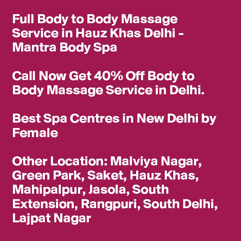 Full Body to Body Massage Service in Hauz Khas Delhi - Mantra Body Spa

Call Now Get 40% Off Body to Body Massage Service in Delhi.

Best Spa Centres in New Delhi by Female

Other Location: Malviya Nagar, Green Park, Saket, Hauz Khas, Mahipalpur, Jasola, South Extension, Rangpuri, South Delhi, Lajpat Nagar