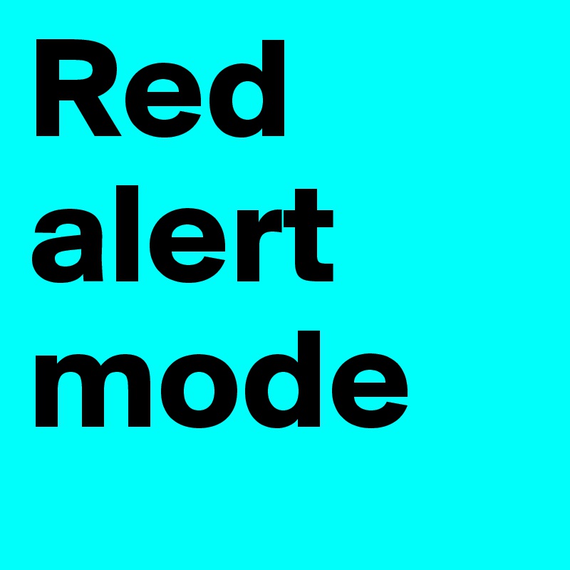 Red alert mode