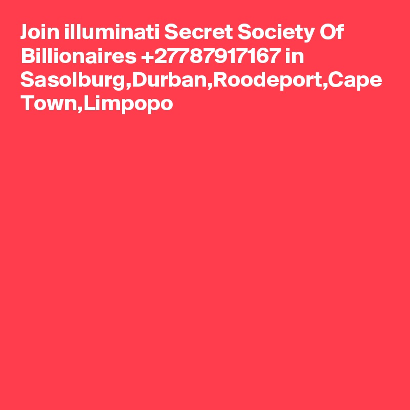 Join illuminati Secret Society Of Billionaires +27787917167 in Sasolburg,Durban,Roodeport,Cape Town,Limpopo