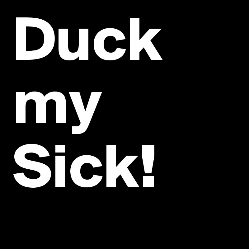 Duck my Sick!