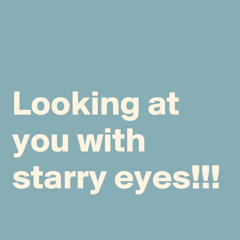 

Looking at you with starry eyes!!!