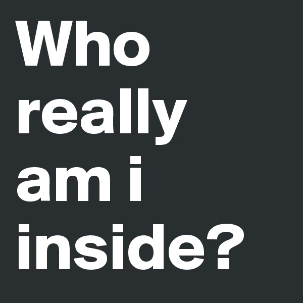 Who really am i inside?