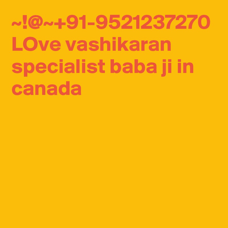 ~!@~+91-9521237270 LOve vashikaran specialist baba ji in canada