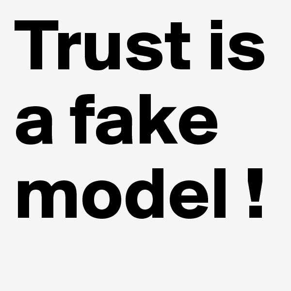 Trust is a fake model !