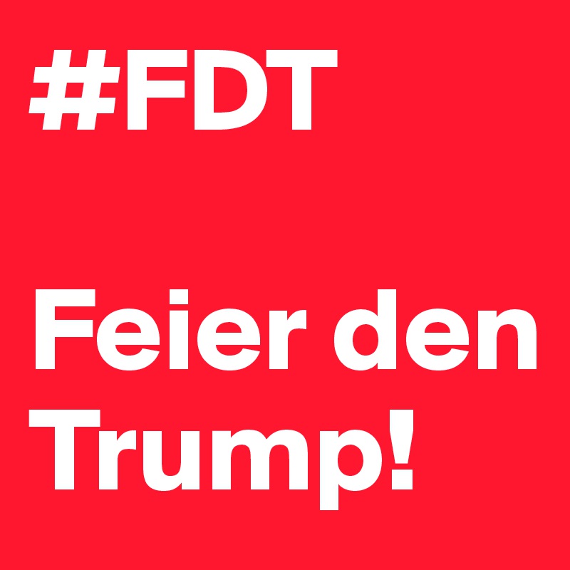 #FDT

Feier den Trump!