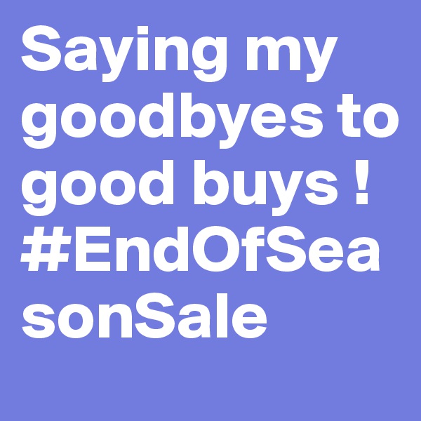 Saying my goodbyes to good buys ! 
#EndOfSeasonSale
