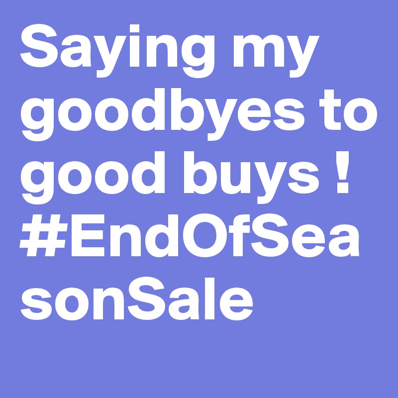 Saying my goodbyes to good buys ! 
#EndOfSeasonSale