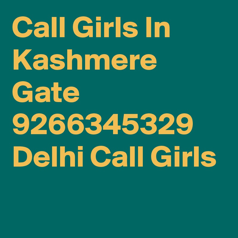 Call Girls In Kashmere Gate 9266345329 Delhi Call Girls
