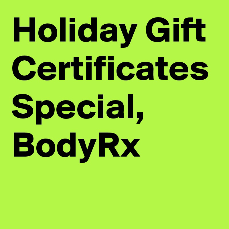 Holiday Gift Certificates Special, BodyRx
