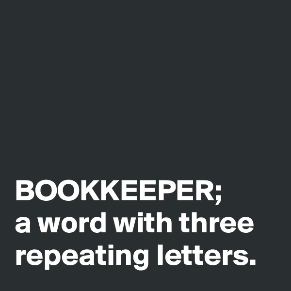 




BOOKKEEPER;
a word with three repeating letters.