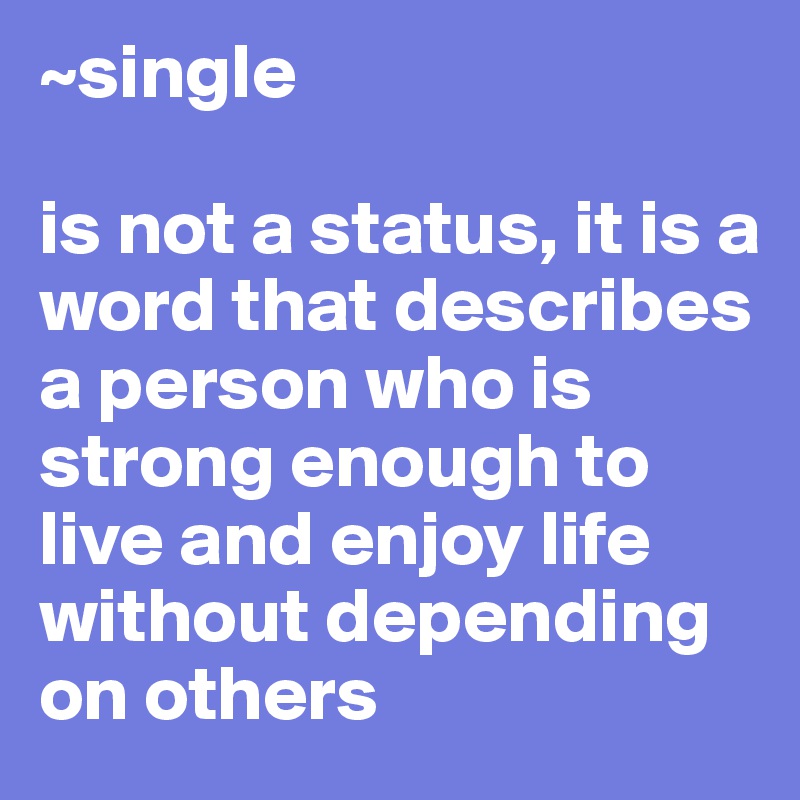 ~single

is not a status, it is a word that describes a person who is strong enough to live and enjoy life without depending on others
