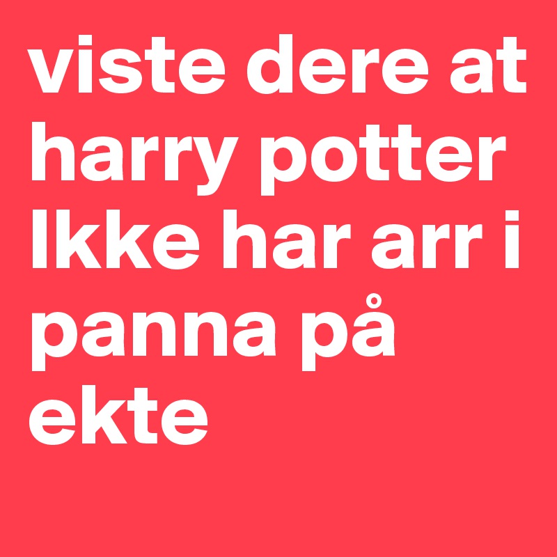 viste dere at harry potter Ikke har arr i panna på ekte