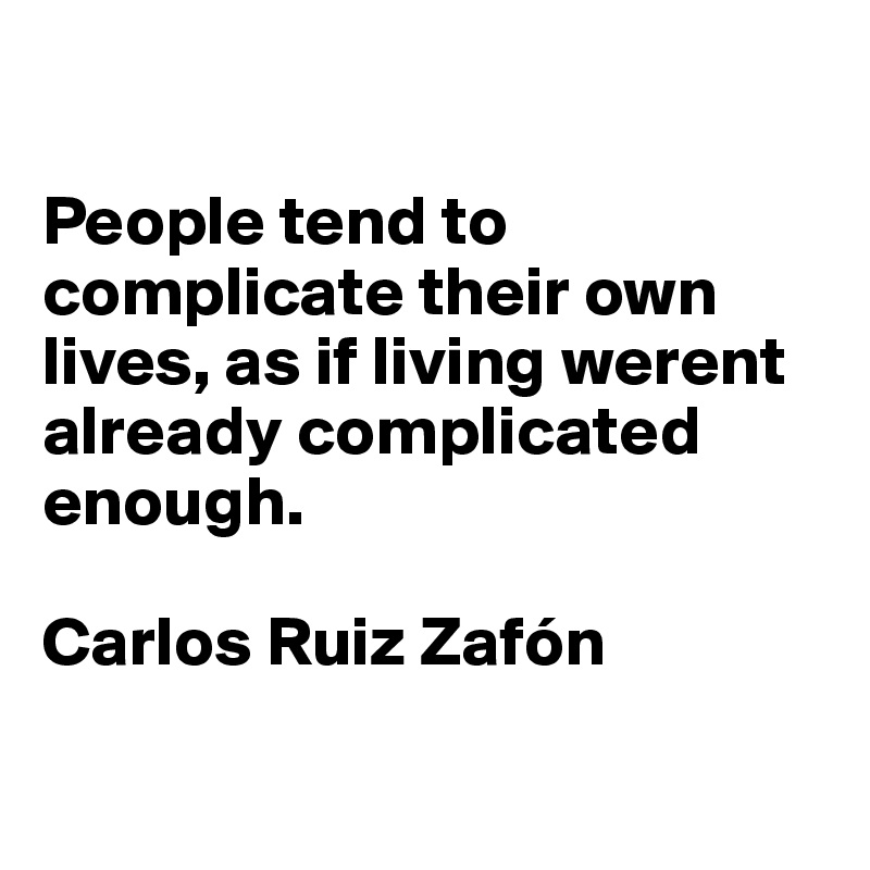 

People tend to complicate their own lives, as if living werent already complicated enough.

Carlos Ruiz Zafón

