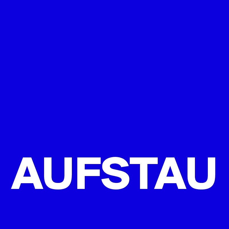 


AUFSTAU