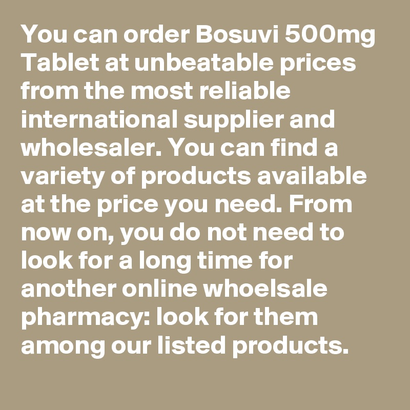 You can order Bosuvi 500mg Tablet at unbeatable prices from the most reliable international supplier and wholesaler. You can find a variety of products available at the price you need. From now on, you do not need to look for a long time for another online whoelsale pharmacy: look for them among our listed products.
