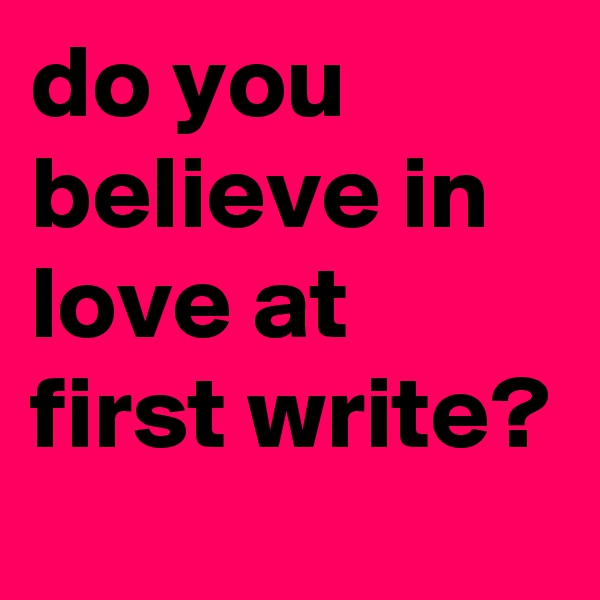 do you believe in love at first write?