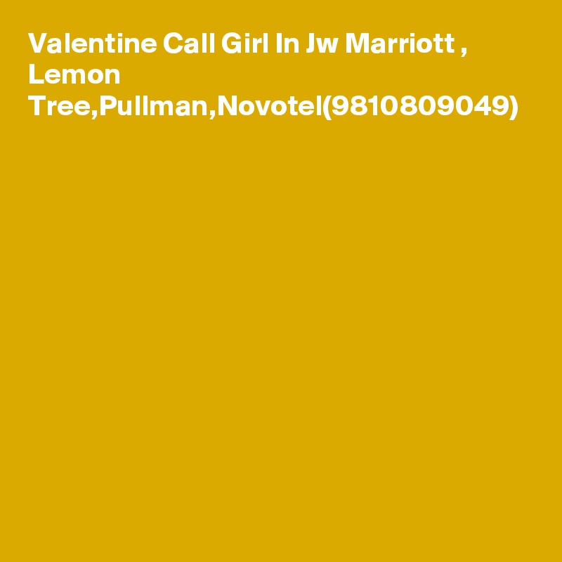 Valentine Call Girl In Jw Marriott , Lemon Tree,Pullman,Novotel(9810809049)
 
