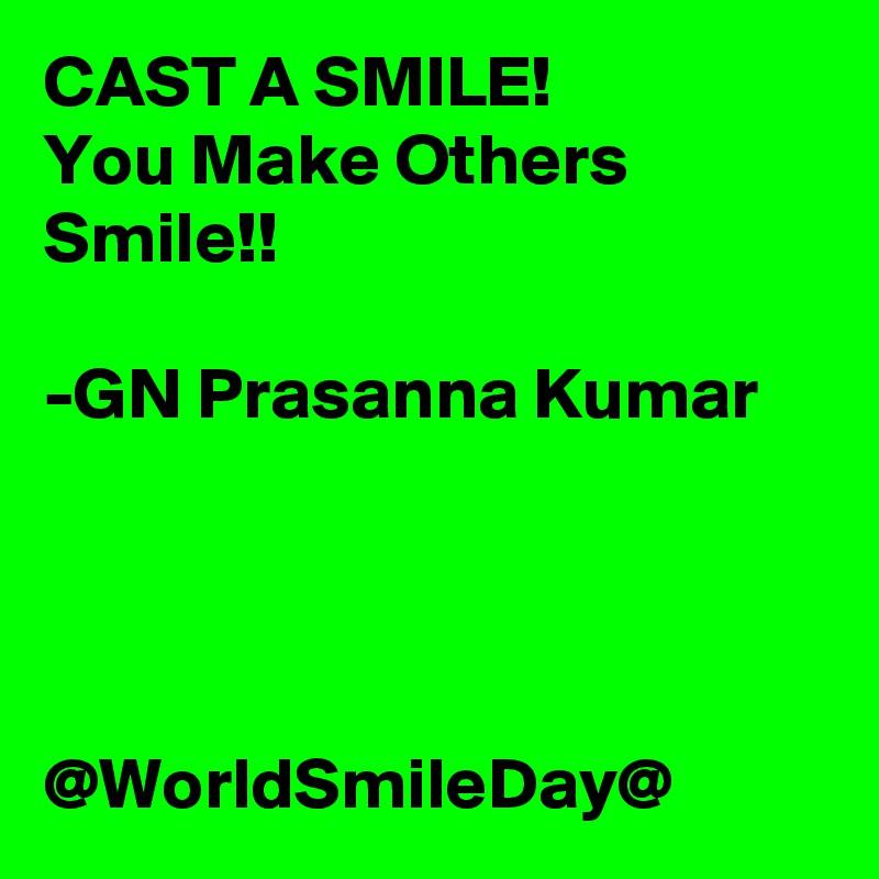 CAST A SMILE!
You Make Others Smile!!

-GN Prasanna Kumar




@WorldSmileDay@
