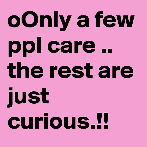 oOnly a few ppl care .. the rest are just curious.!!