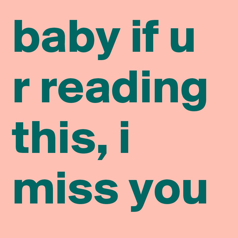 Baby If U R Reading This I Miss You Post By Itsbrostinson On Boldomatic