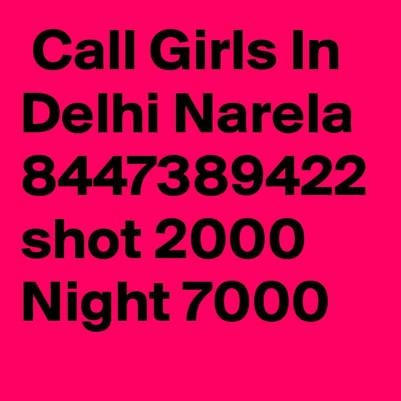  Call Girls In Delhi Narela 8447389422 shot 2000 Night 7000
