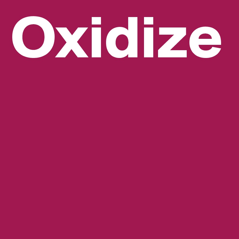 Oxidize