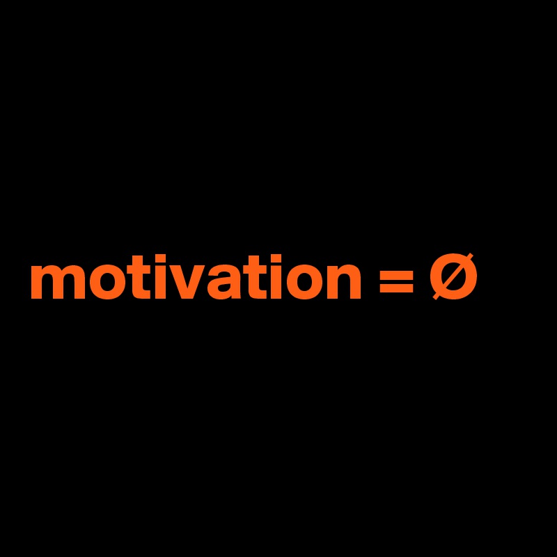 


motivation = Ø


