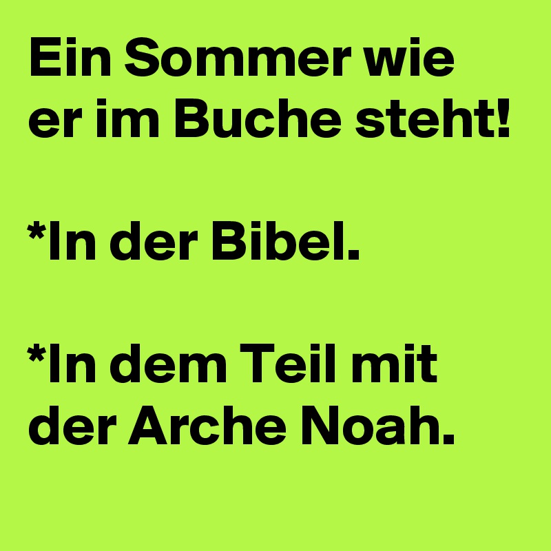 Ein Sommer wie er im Buche steht!

*In der Bibel.

*In dem Teil mit der Arche Noah.