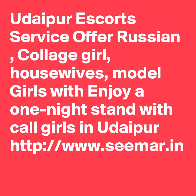 Udaipur Escorts Service Offer Russian , Collage girl, housewives, model Girls with Enjoy a one-night stand with call girls in Udaipur
http://www.seemar.in
