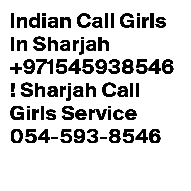 Indian Call Girls In Sharjah  +971545938546 ! Sharjah Call Girls Service 054-593-8546 