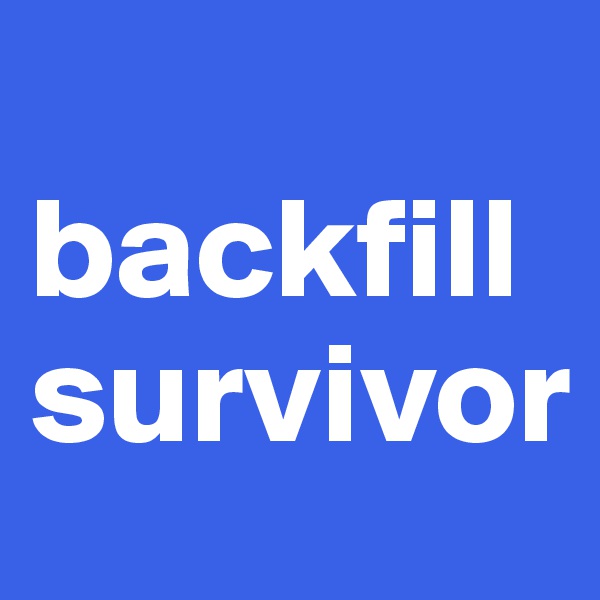 
backfill survivor