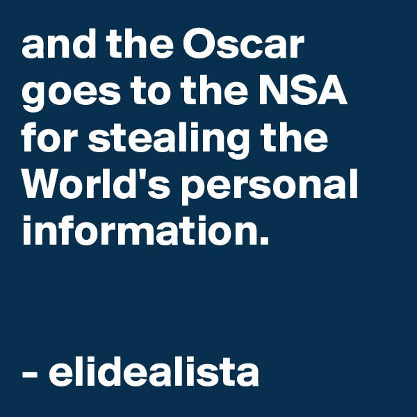 and the Oscar goes to the NSA for stealing the World's personal information.


- elidealista