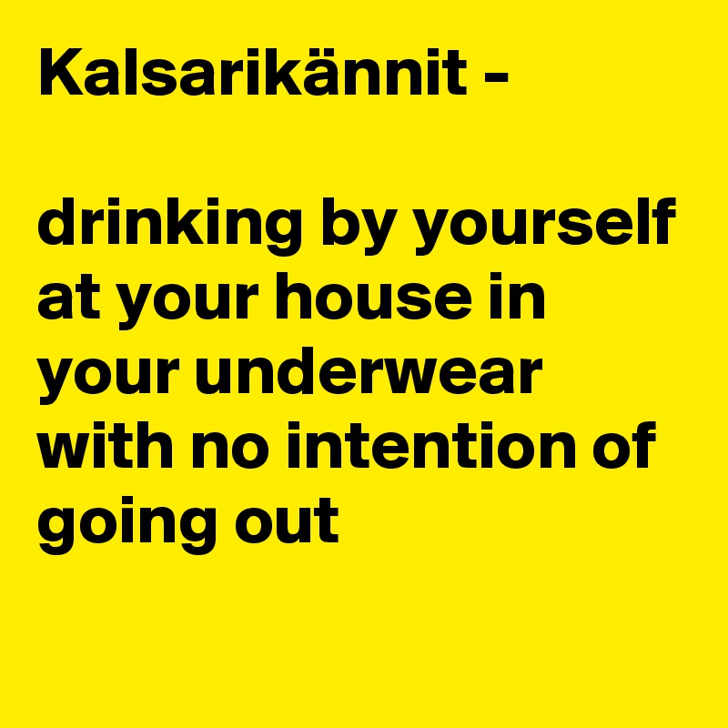 Kalsarikännit - 

drinking by yourself at your house in your underwear with no intention of going out
