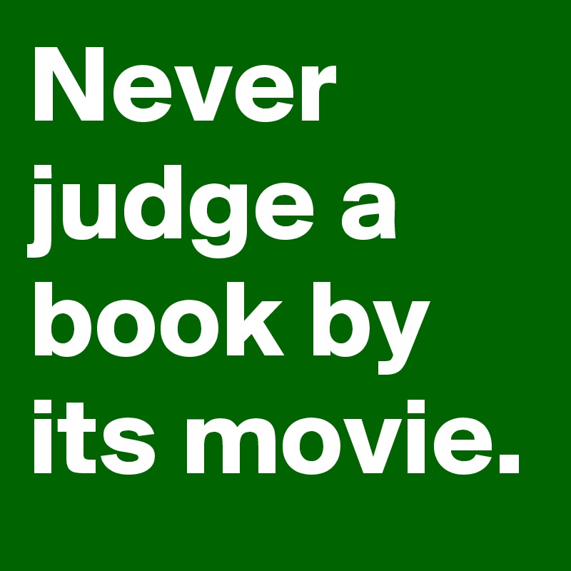 Never judge a book by its movie.