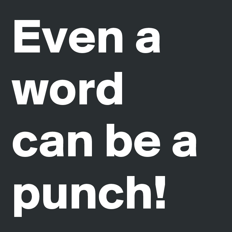 Even a word can be a punch!