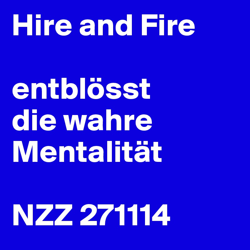 Hire and Fire

entblösst
die wahre Mentalität

NZZ 271114