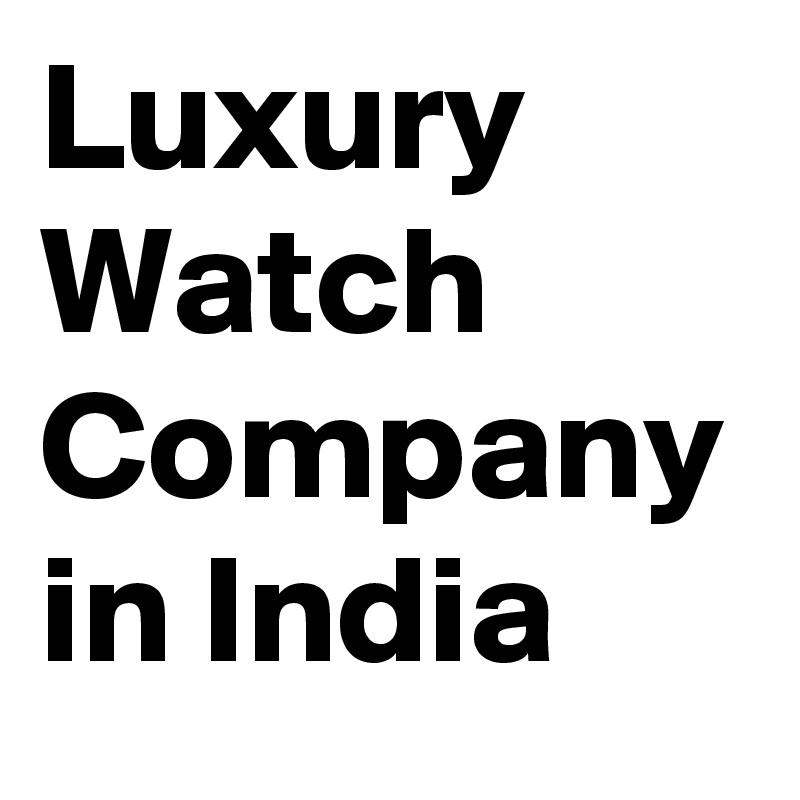 Luxury Watch Company in India