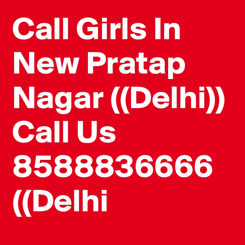 Call Girls In New Pratap Nagar ((Delhi)) Call Us 8588836666  ((Delhi